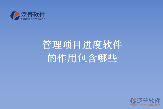 管理項目進(jìn)度軟件 的作用包含哪些