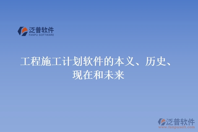 工程施工計(jì)劃軟件的本義、歷史、現(xiàn)在和未來(lái)