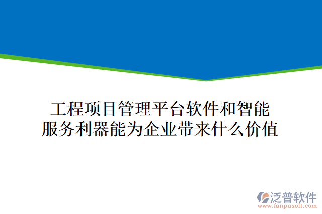 工程項(xiàng)目管理平臺軟件和智能服務(wù)利器能為企業(yè)帶來什么價(jià)值