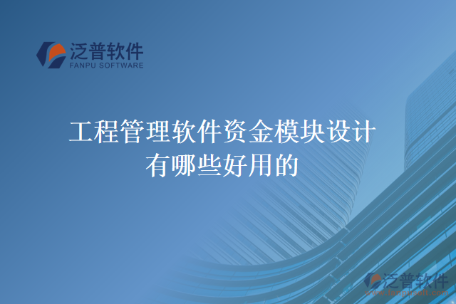 工程管理軟件資金模塊設計有哪些好用的