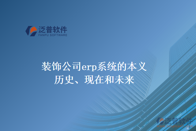 裝飾公司erp系統(tǒng)的本義、歷史、現(xiàn)在和未來
