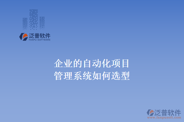 企業(yè)的自動化項目管理系統(tǒng)如何選型