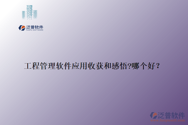 工程管理軟件應(yīng)用收獲和感悟?哪個(gè)好?