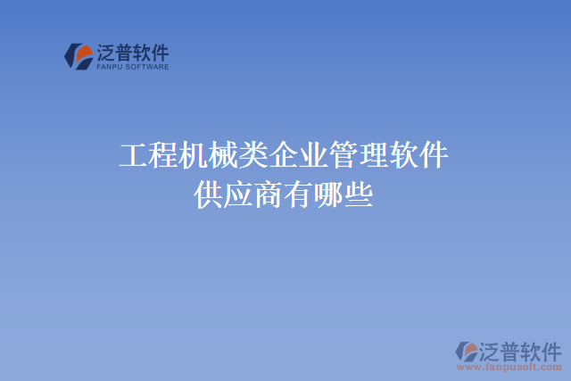 工程機(jī)械類(lèi)企業(yè)管理軟件供應(yīng)商有哪些