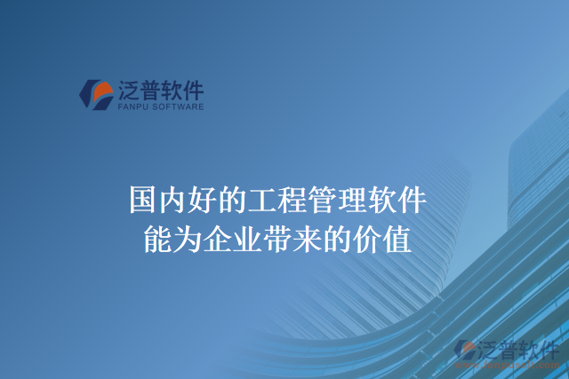 國內(nèi)好的工程管理軟件能為企業(yè)帶來什么價值