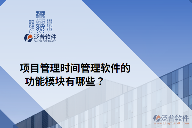 項(xiàng)目管理時(shí)間管理軟件的功能模塊有哪些？