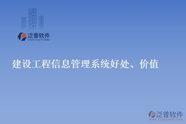 建設(shè)工程信息管理系統(tǒng)好處、價值
