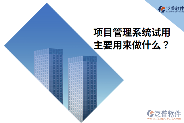 項(xiàng)目管理系統(tǒng)試用主要用來做什么？