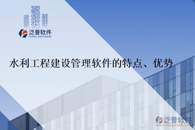 水利工程建設(shè)管理軟件的特點(diǎn)、優(yōu)勢(shì)