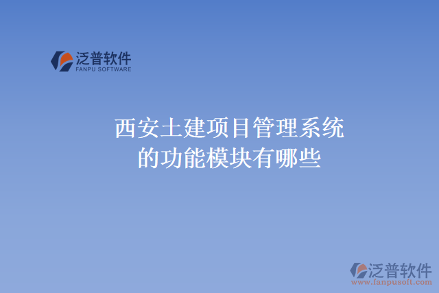 西安土建項(xiàng)目管理系統(tǒng)的功能模塊有哪些，