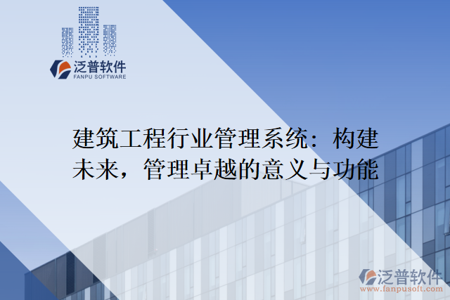 建筑工程行業(yè)管理系統(tǒng): 構(gòu)建未來(lái)，管理卓越的意義與功能