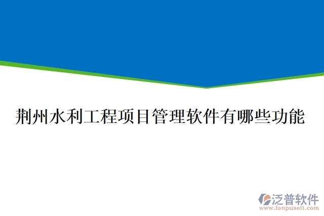 荊州水利工程項目管理軟件有哪些功能