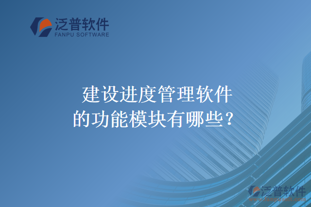 建設(shè)進度管理軟件的功能模塊有哪些？