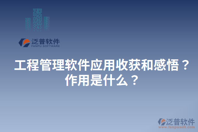 工程管理軟件應(yīng)用收獲和感悟？作用是什么？