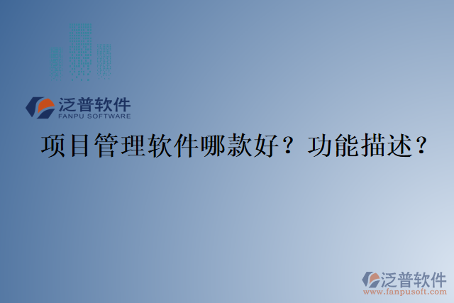 項(xiàng)目管理軟件哪款好？功能描述？