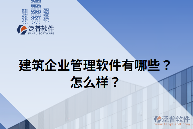 建筑企業(yè)管理軟件有哪些？怎么樣？