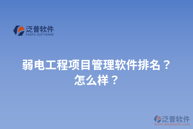 弱電工程項(xiàng)目管理軟件排名？怎么樣？