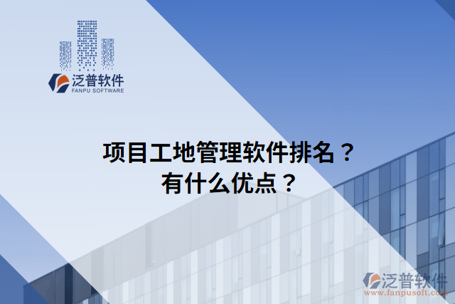 項(xiàng)目工地管理軟件排名？有什么優(yōu)點(diǎn)？