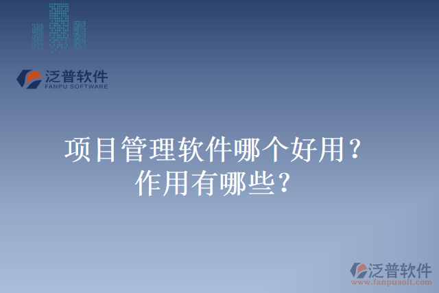 項目管理軟件哪個好用？作用有哪些？