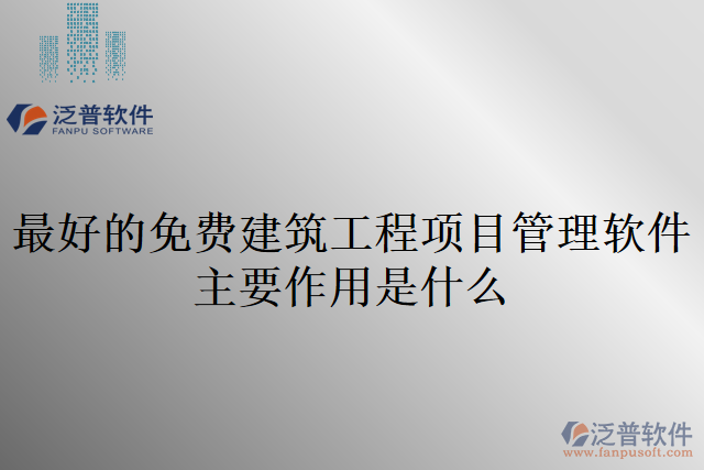 最好的免費(fèi)建筑工程項目管理軟件主要作用是什么