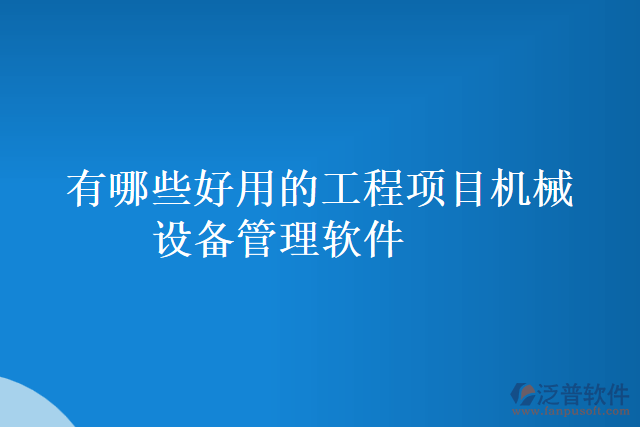 有哪些好用的工程項(xiàng)目機(jī)械設(shè)備管理軟件