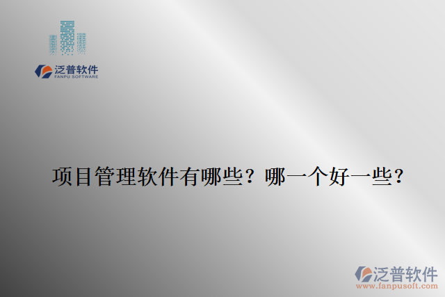 項(xiàng)目管理軟件有哪些？哪一個(gè)好一些？