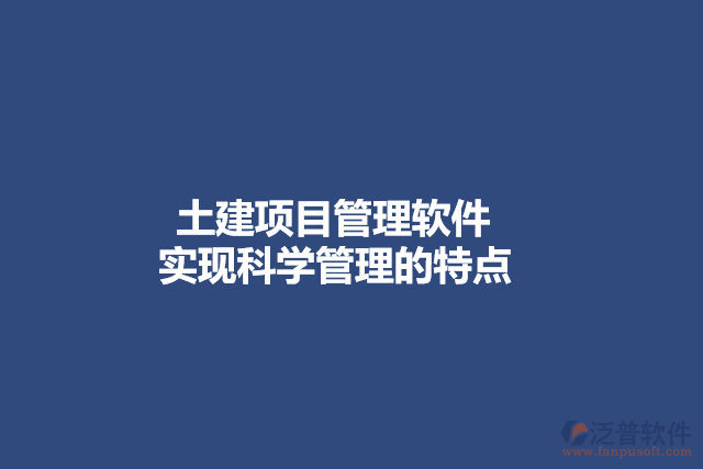 土建項目管理軟件實現(xiàn)科學(xué)管理的特點