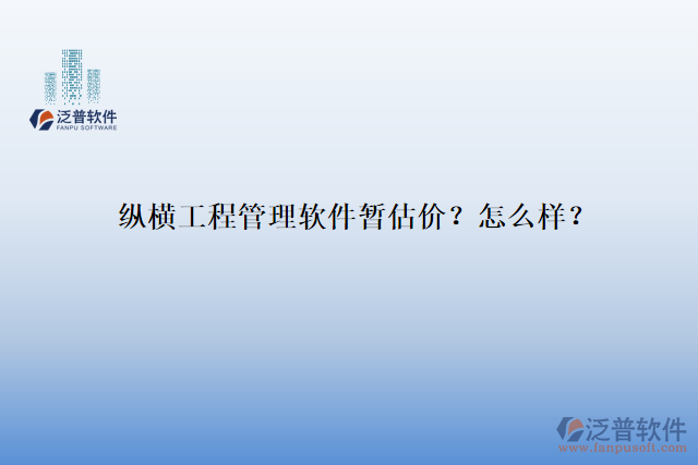 縱橫工程管理軟件暫估價？怎么樣？
