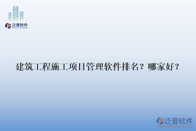 建筑工程施工項(xiàng)目管理軟件排名？哪家好？