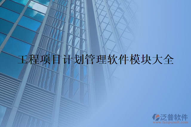 工程項(xiàng)目計劃管理軟件模塊大全