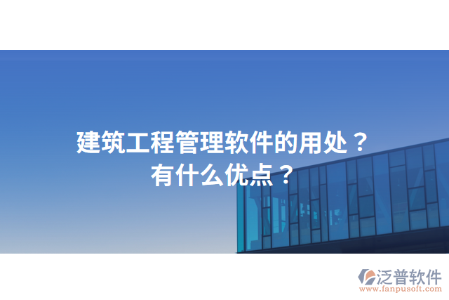 建筑工程管理軟件的用處？有什么優(yōu)點？