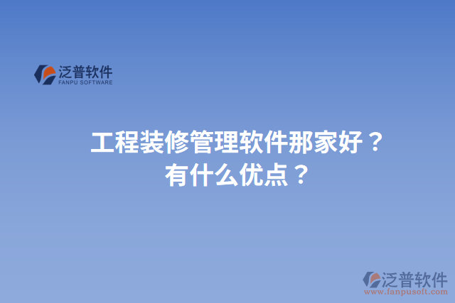 工程裝修管理軟件那家好？有什么優(yōu)點(diǎn)？