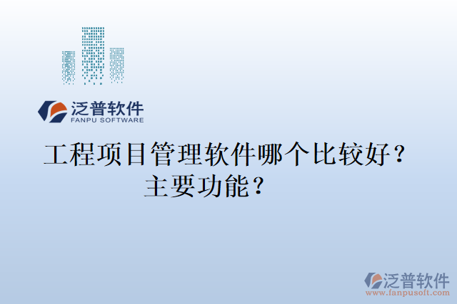 工程項(xiàng)目管理軟件哪個(gè)比較好？主要功能？