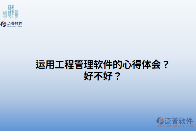 運用工程管理軟件的心得體會？好不好？