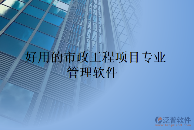 好用的市政工程項(xiàng)目專(zhuān)業(yè)管理軟件