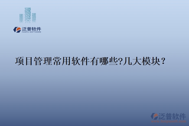 項目管理常用軟件有哪些?幾大模塊？