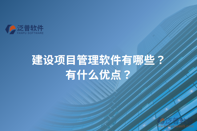 建設項目管理軟件有哪些？有什么優(yōu)點？