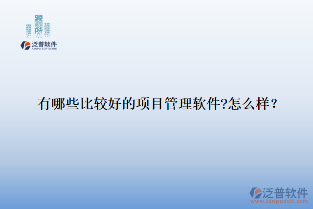 有哪些比較好的項(xiàng)目管理軟件?怎么樣？
