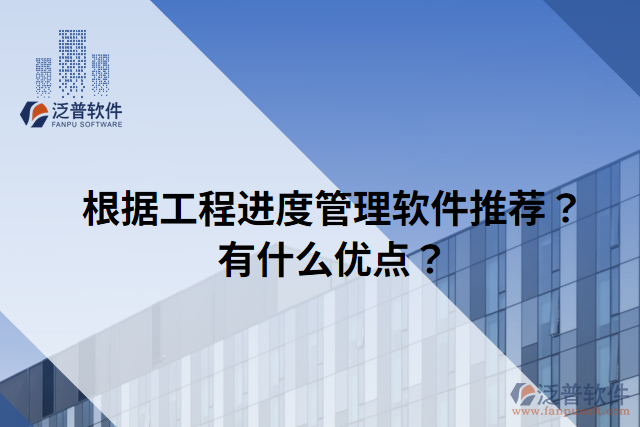 根據(jù)工程進(jìn)度管理軟件推薦？有什么優(yōu)點(diǎn)？