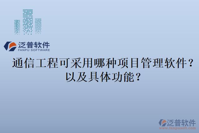 通信工程可采用哪種項目管理軟件？以及具體功能？
