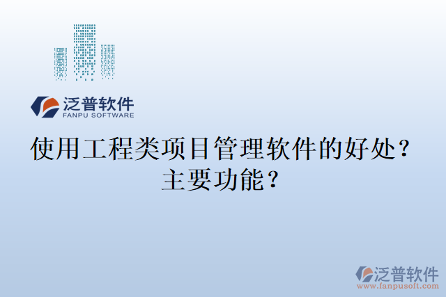 使用工程類項(xiàng)目管理軟件的好處？主要功能？