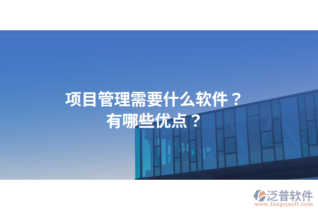 項(xiàng)目管理需要什么軟件？有哪些優(yōu)點(diǎn)？