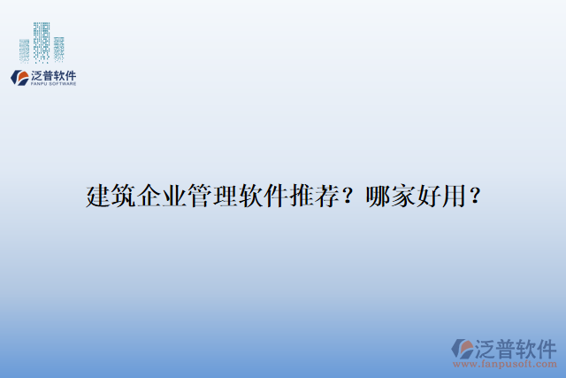 建筑企業(yè)管理軟件推薦？哪家好用？