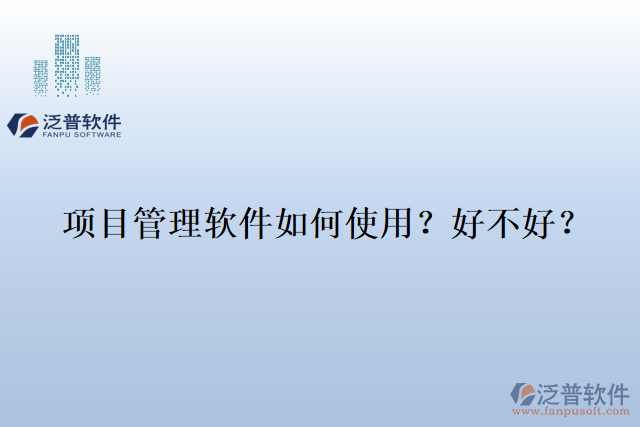 項(xiàng)目管理軟件如何使用？好不好？