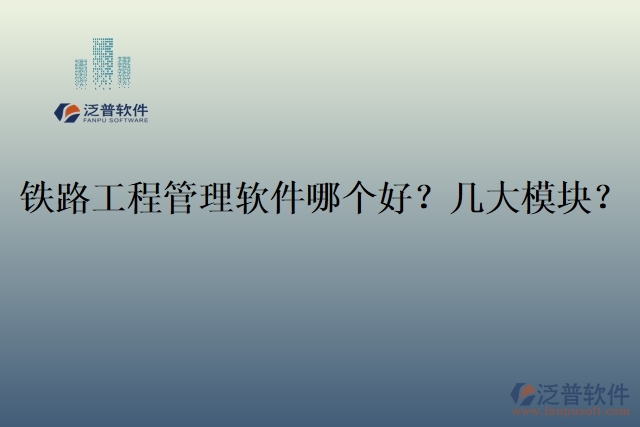19.鐵路工程管理軟件哪個好？幾大模塊？