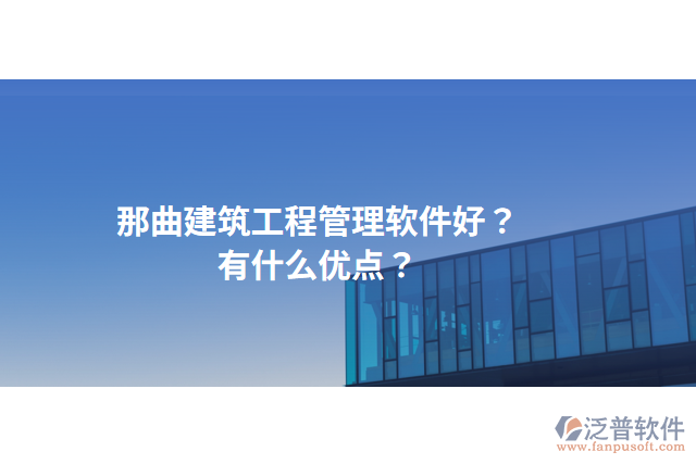 那曲建筑工程管理軟件好？有什么優(yōu)點(diǎn)？