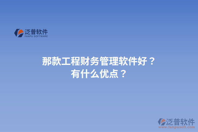 那款工程財務管理軟件好？有什么優(yōu)點？