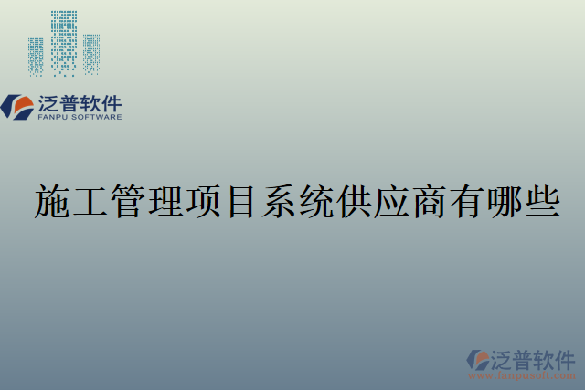 施工管理項目系統(tǒng)供應(yīng)商有哪些