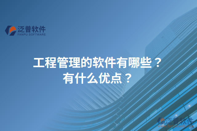 工程管理的軟件有哪些？有什么優(yōu)點？