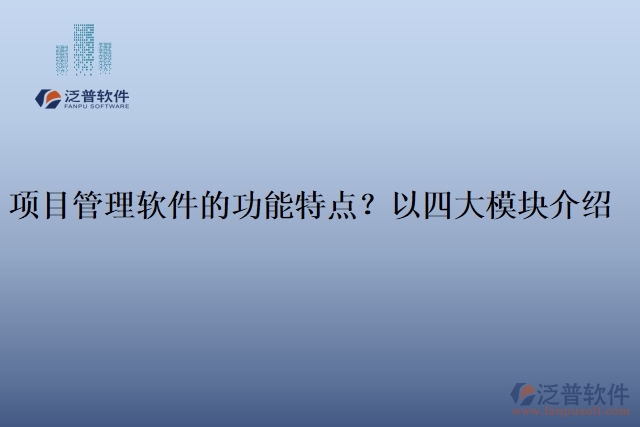 項目管理軟件的功能特點？以四大模塊介紹